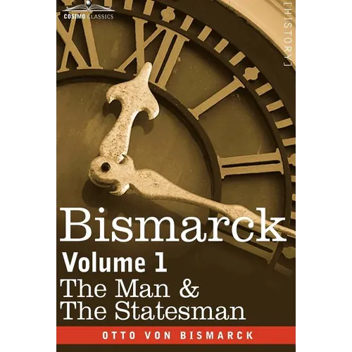 Bismarck: The Man & the Statesman, Volume 1