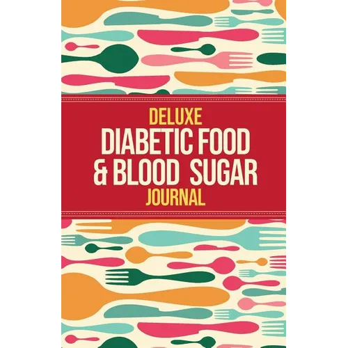Deluxe Diabetic Food & Blood Sugar Journal: Making the Diabetic Diet Easy