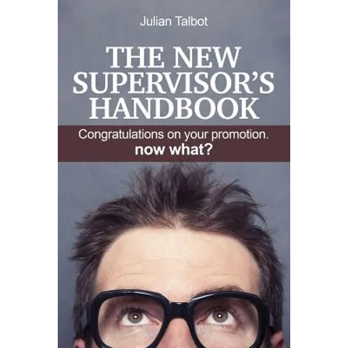 The New Supervisor's Handbook: Congratulations on your promotion. Now what?