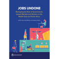 Jobs Undone: Reshaping the Role of Governments toward Markets and Workers in the Middle East and North Africa