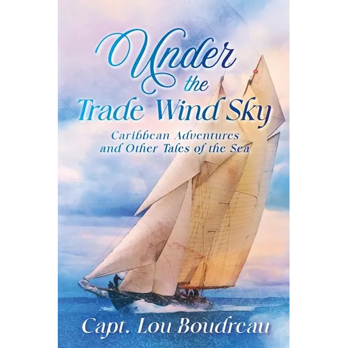 Under the Trade Wind Sky: Caribbean Adventures and Other Tales of the Sea