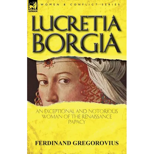 Lucretia Borgia: an Exceptional and Notorious Woman of the Renaissance Papacy