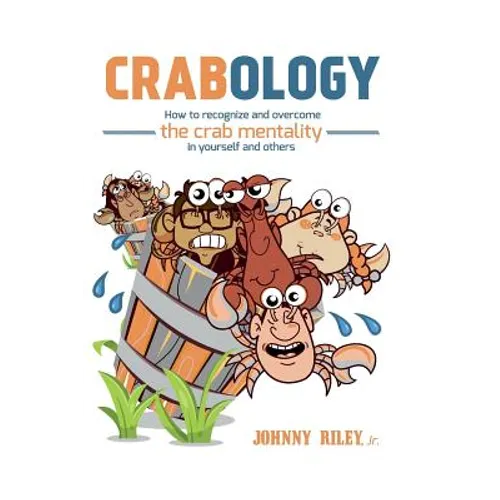 Crabology: How to recognize and overcome the crab mentality in others and yourself