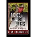 There's a Plunger in My Tree And Other Chaos Remembered in Tranquility