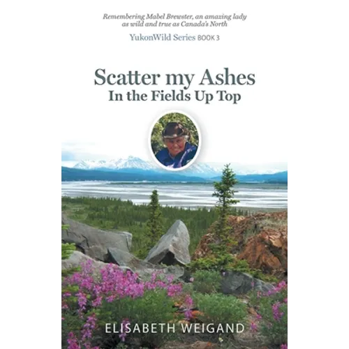 Scatter my Ashes in the Fields Up Top: Remembering Mabel Brewster, an amazing lady as wild and true as Canada's North