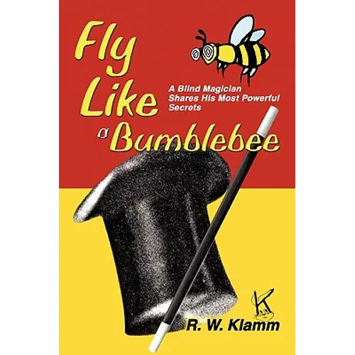 Fly Like a Bumblebee: A Blind Magician Shares His Most Powerful Secrets