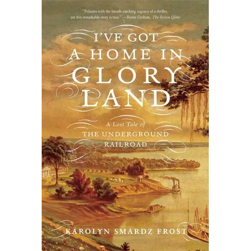 I've Got a Home in Glory Land: A Lost Tale of the Underground Railroad