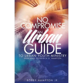 No Compromise: An Urban Guide to Urban Youth Ministry