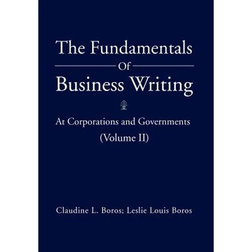 The Fundamentals of Business Writing: At Corporations and Governments (Volume II)