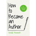 How to Become an Author: A Practical Guide - With an Essay from Arnold Bennett By F. J. Harvey Darton