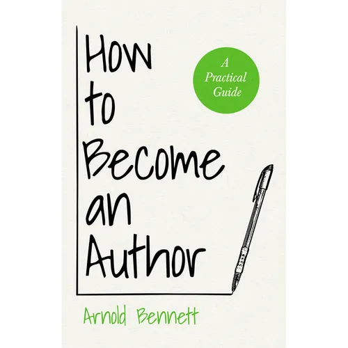 How to Become an Author: A Practical Guide - With an Essay from Arnold Bennett By F. J. Harvey Darton
