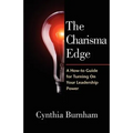 The Charisma Edge: A How-to Guide For Turning On Your Leadership Power