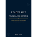 Leadership Troubleshooting: Lessons Hidden Inside the Experiences We Thought We Understood