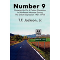 Number 9: Growing Up on a Cotton Plantation in Northeast Arkansas During the Great Depression 1931-1943