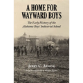 A Home for Wayward Boys: The Early History of the Alabama Boys' Industrial School