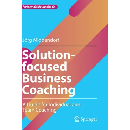 Solution-Focused Business Coaching: A Guide for Individual and Team Coaching