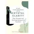 The Essential Entrepreneur's Toolkit: Start your business with Crystal Clarity