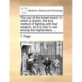 The Use of the Broad Sword. in Which Is Shown, the True Method of Fighting with That Weapon, as It Is Now in Use Among the Highlanders; ...