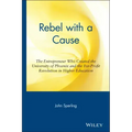 Rebel with a Cause: The Entrepreneur Who Created the University of Phoenix and the For-Profit Revolution in Higher Education