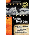 Anything Worth Doing: A True Story of Adventure, Friendship and Tragedy on the Last of the West's Great Rivers
