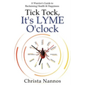 Tick Tock, It's LYME O'clock: A Warrior's Guide to Reclaiming Health & Happiness