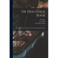 Dr. Hess Stock Book: a Scientific Treatise on Horses, Cattle, Sheep, Hogs and Poultry
