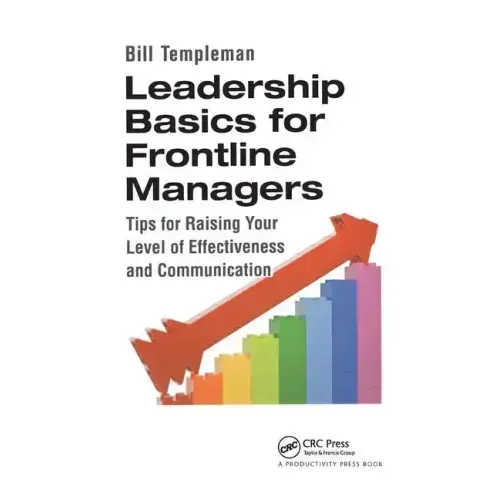 Leadership Basics for Frontline Managers: Tips for Raising Your Level of Effectiveness and Communication