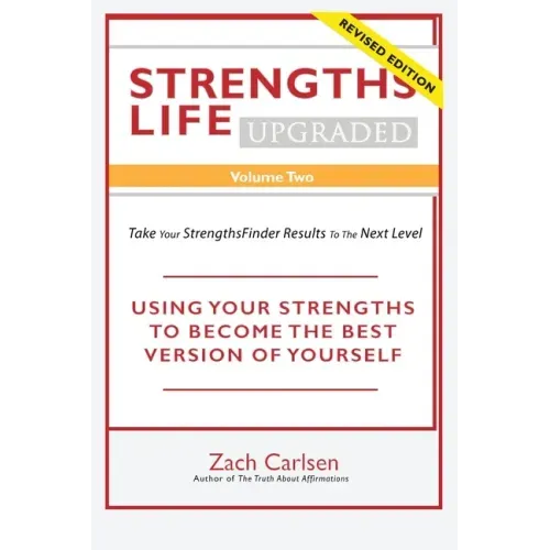 Strengths Life Upgraded, Volume Two: Take Your StrengthsFinder Results to the Next Level: USING YOUR STRENGTHS TO BECOME THE BEST VERSION OF YOURSELF
