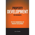 Property Development For Beginners: The Five Fundamentals Of Property Development