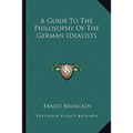 A Guide To The Philosophy Of The German Idealists