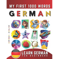 Learn German for Beginners, My First 1000 Words: Bilingual German - English Language Learning Book for Kids & Adults
