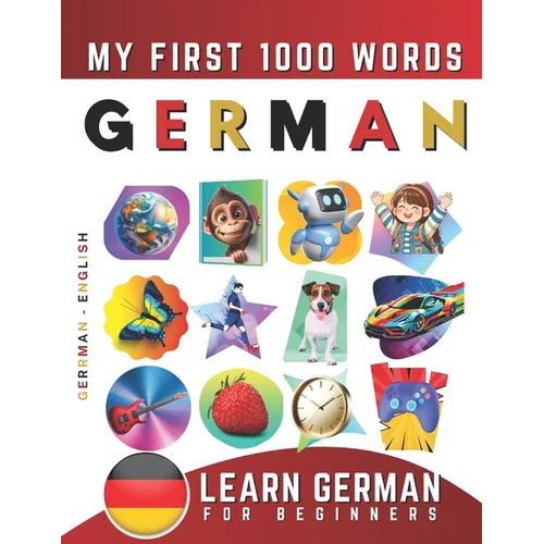 Learn German for Beginners, My First 1000 Words: Bilingual German - English Language Learning Book for Kids & Adults