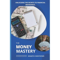 The Money Mastery: Unlocking the Secrets to Financial Abundance