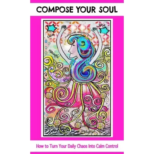 Compose Your Soul: How to Turn Your Daily Chaos Into Calm Control