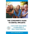 The Consumer's Guide to Dental Implants: 3 Keys Every Adult Needs to Know About A Smile Transformation