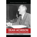 Dean Acheson and the Creation of an American World Order