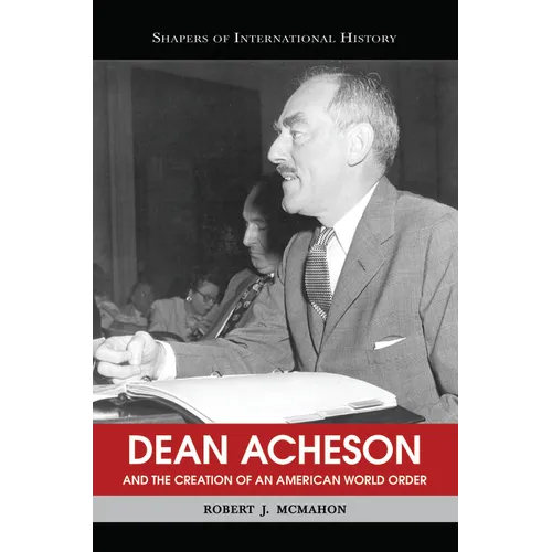 Dean Acheson and the Creation of an American World Order