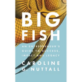 Big Fish: An Entrepreneur's Guide to Success, Impact and Legacy
