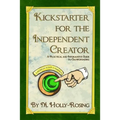 Kickstarter for the Independent Creator - Second Edition: A Practical and Informative Guide to Crowdfunding