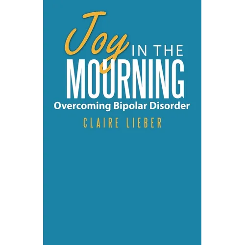 Joy in the Mourning: Overcoming Bipolar Disorder