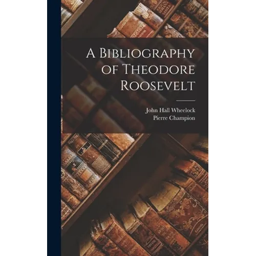 A Bibliography of Theodore Roosevelt