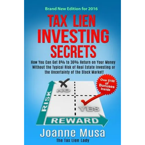 Tax Lien Investing Secrets: How You Can Get 8% to 36% Return on Your Money Without the Typical Risk of Real Estate Investing or the Uncertainty of
