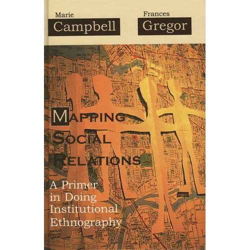 Mapping Social Relations: A Primer in Doing Institutional Ethnography