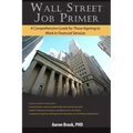 Wall Street Job Primer: A Comprehensive Guide for Those Aspiring to Work in Financial Services