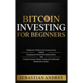 Bitcoin investing for beginners: A Beginner's Guide to the Cryptocurrency Which Is Changing the World. Make Money with Cryptocurrencies, Master Tradin