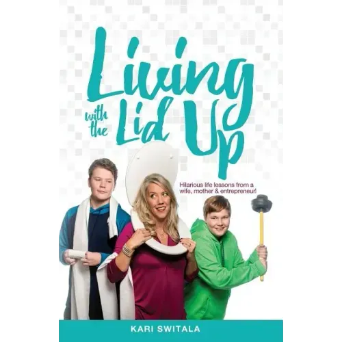 Living with the Lid Up: Hilarious and Heartwarming Life Lessons from a Wife, Mother, and Entrepreneur