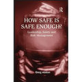 How Safe is Safe Enough?: Leadership, Safety and Risk Management