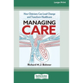 Managing Care: How Clinicians Can Lead Change and Transform Healthcare (Large Print 16 Pt Edition)