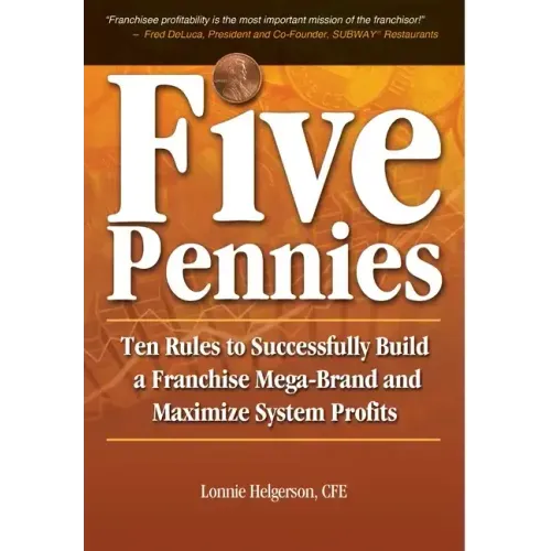Five Pennies: Ten Rules to Successfully Build a Franchise Mega-Brand and Maximize System Profits