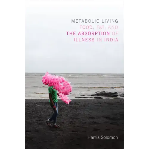 Metabolic Living: Food, Fat, and the Absorption of Illness in India